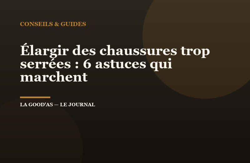 Élargir des chaussures trop serrées : 6 astuces qui marchent